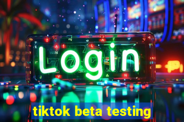 tiktok beta testing